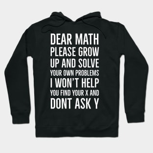 Dear Math Please Grow Up And Solve Your Own Problems I Won't Help You Find Your X And Don't Ask Y Hoodie